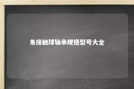 角接触球轴承规格型号大全 